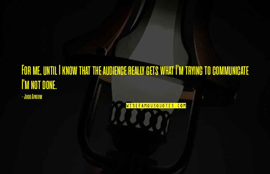 Time Seeker Quotes By Judd Apatow: For me, until I know that the audience Time Seeker Quotes By Judd Apatow: For me, until I know that the audience