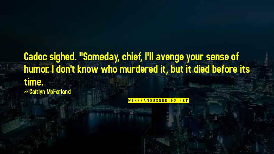 Time Sense Quotes By Caitlyn McFarland: Cadoc sighed. "Someday, chief, I'll avenge your sense