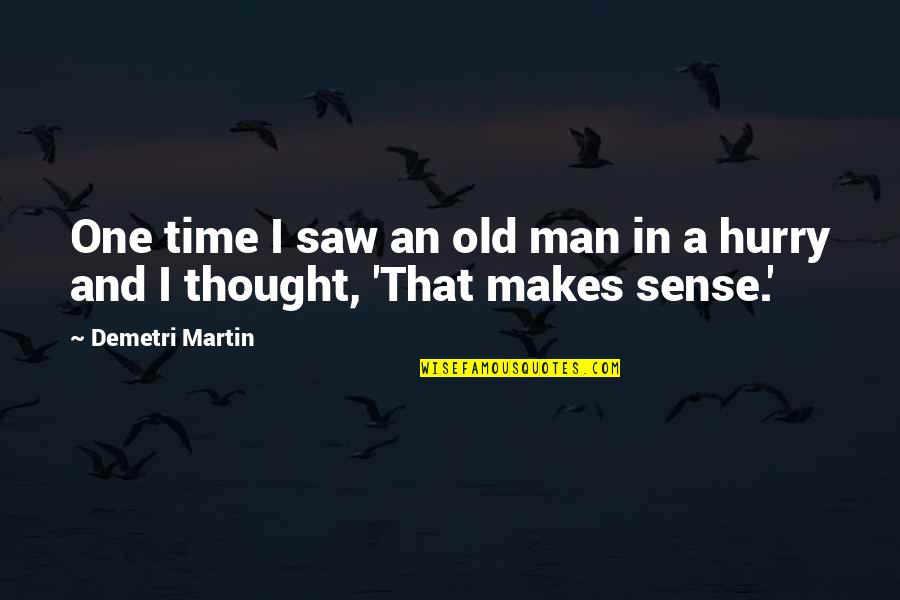 Time Sense Quotes By Demetri Martin: One time I saw an old man in