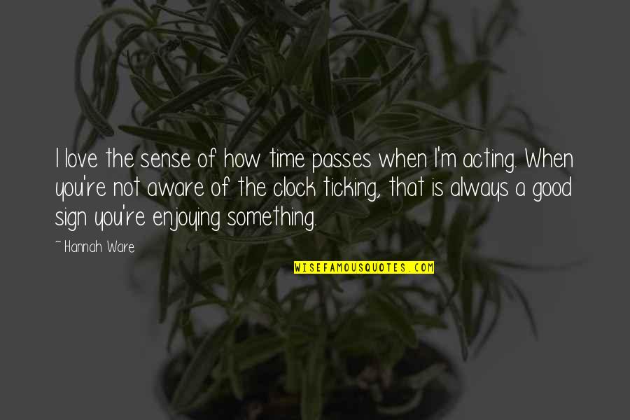 Time Sense Quotes By Hannah Ware: I love the sense of how time passes Time Sense Quotes By Hannah Ware: I love the sense of how time passes