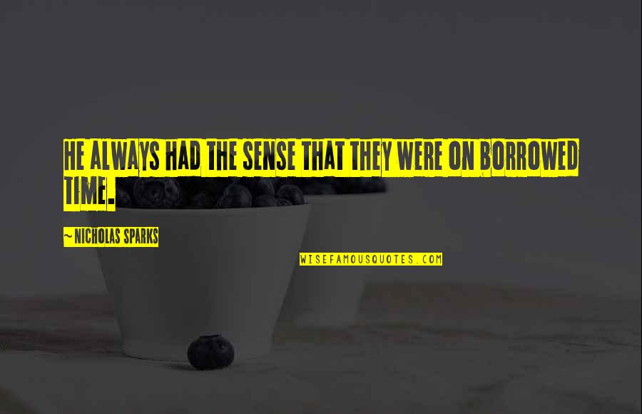 Time Sense Quotes By Nicholas Sparks: He always had the sense that they were Time Sense Quotes By Nicholas Sparks: He always had the sense that they were
