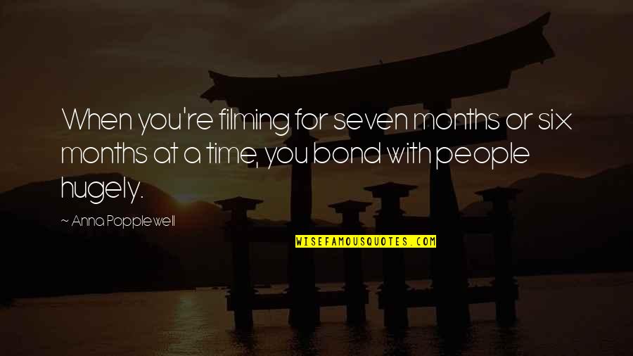 Time Seven Quotes By Anna Popplewell: When you're filming for seven months or six Time Seven Quotes By Anna Popplewell: When you're filming for seven months or six