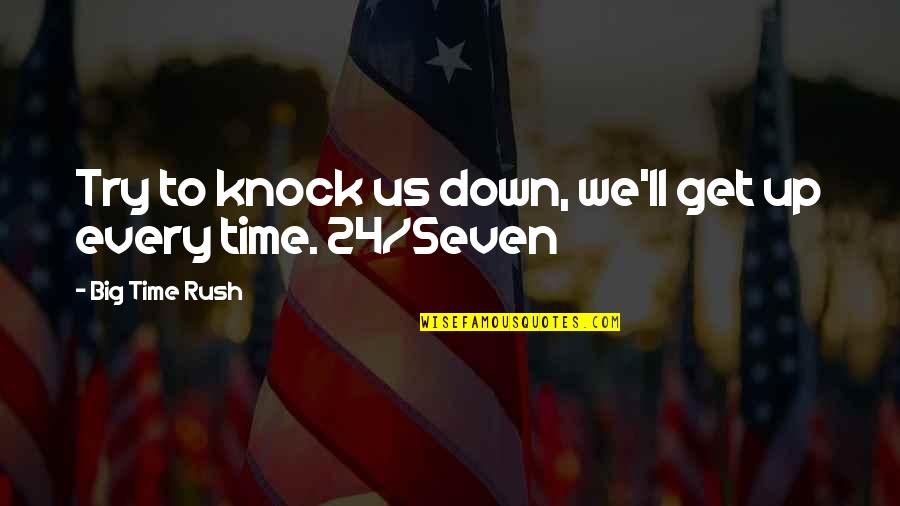 Time Seven Quotes By Big Time Rush: Try to knock us down, we'll get up Time Seven Quotes By Big Time Rush: Try to knock us down, we'll get up