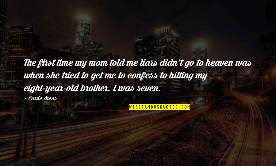 Time Seven Quotes By Carrie Arcos: The first time my mom told me liars Time Seven Quotes By Carrie Arcos: The first time my mom told me liars