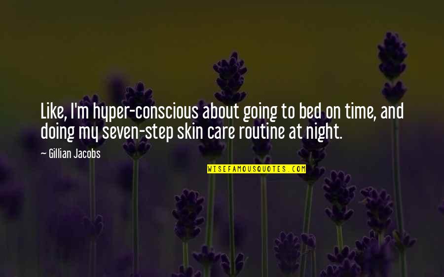 Time Seven Quotes By Gillian Jacobs: Like, I'm hyper-conscious about going to bed on Time Seven Quotes By Gillian Jacobs: Like, I'm hyper-conscious about going to bed on