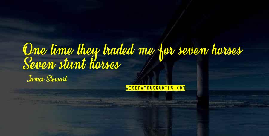 Time Seven Quotes By James Stewart: One time they traded me for seven horses. Time Seven Quotes By James Stewart: One time they traded me for seven horses.