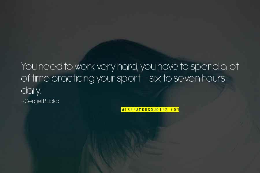 Time Seven Quotes By Sergei Bubka: You need to work very hard, you have Time Seven Quotes By Sergei Bubka: You need to work very hard, you have