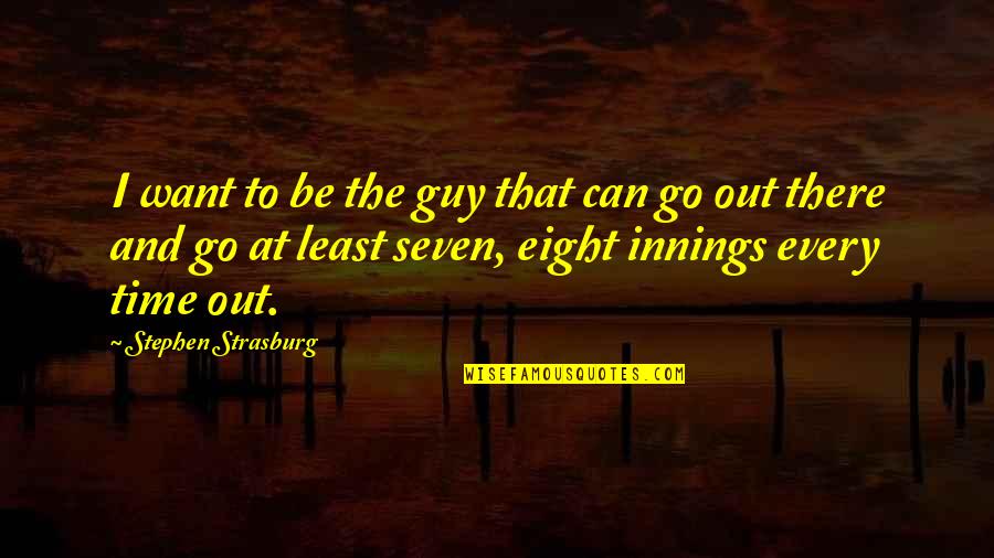 Time Seven Quotes By Stephen Strasburg: I want to be the guy that can Time Seven Quotes By Stephen Strasburg: I want to be the guy that can