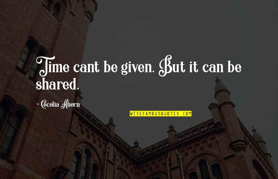 Time Shared Quotes By Cecelia Ahern: Time cant be given. But it can be