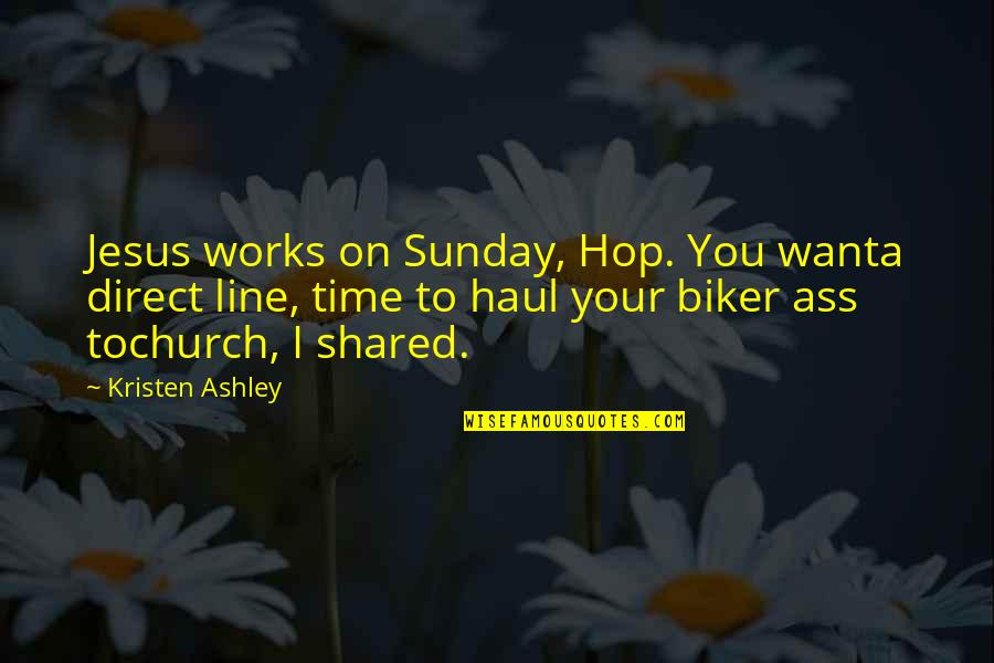 Time Shared Quotes By Kristen Ashley: Jesus works on Sunday, Hop. You wanta direct