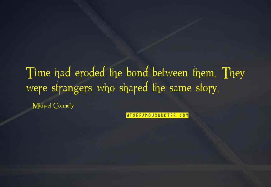 Time Shared Quotes By Michael Connelly: Time had eroded the bond between them. They