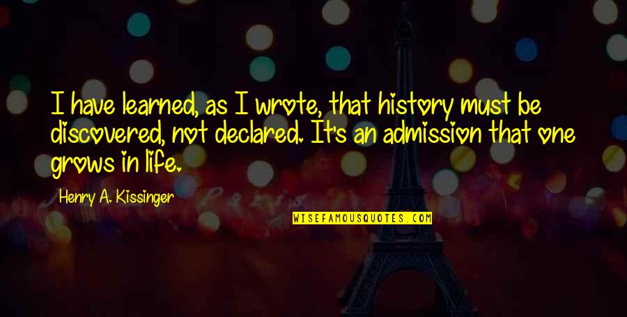 Time Should Not Be Wasted Quotes By Henry A. Kissinger: I have learned, as I wrote, that history