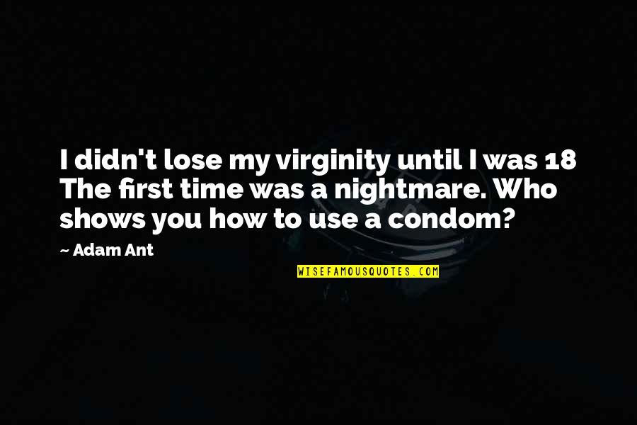 Time Shows All Quotes By Adam Ant: I didn't lose my virginity until I was