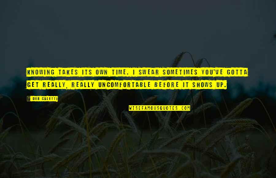 Time Shows All Quotes By Deb Caletti: Knowing takes its own time. I swear sometimes