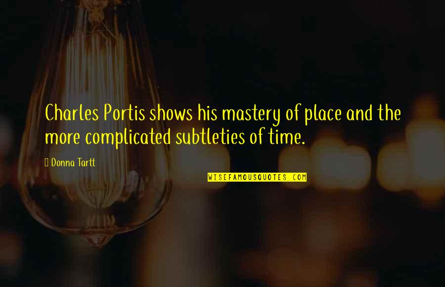 Time Shows All Quotes By Donna Tartt: Charles Portis shows his mastery of place and