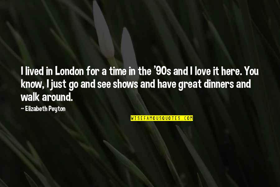 Time Shows All Quotes By Elizabeth Peyton: I lived in London for a time in