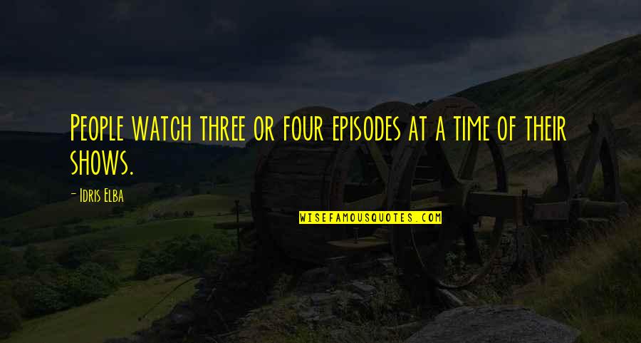 Time Shows All Quotes By Idris Elba: People watch three or four episodes at a