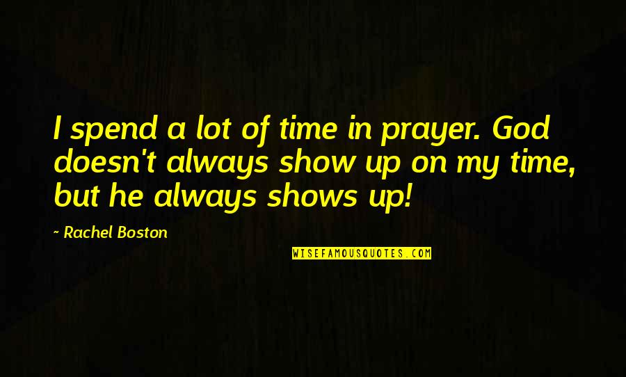 Time Shows All Quotes By Rachel Boston: I spend a lot of time in prayer.