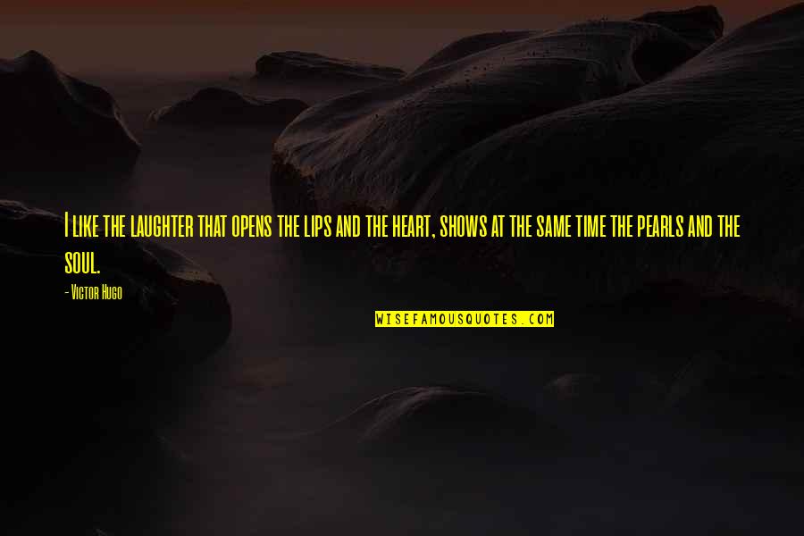 Time Shows All Quotes By Victor Hugo: I like the laughter that opens the lips