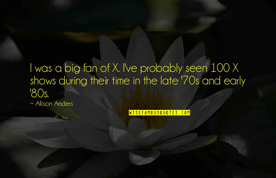 Time Shows Quotes By Allison Anders: I was a big fan of X. I've