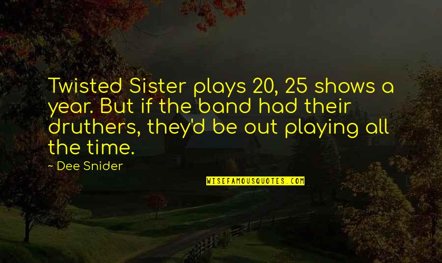 Time Shows Quotes By Dee Snider: Twisted Sister plays 20, 25 shows a year.