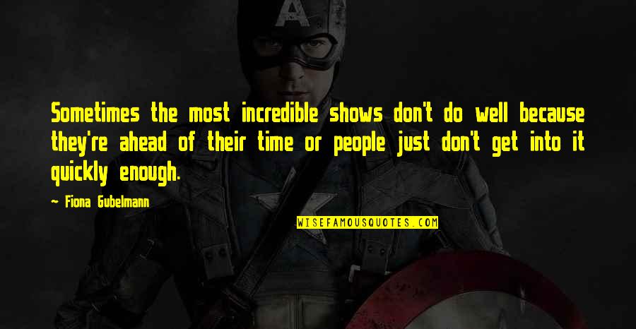 Time Shows Quotes By Fiona Gubelmann: Sometimes the most incredible shows don't do well Time Shows Quotes By Fiona Gubelmann: Sometimes the most incredible shows don't do well