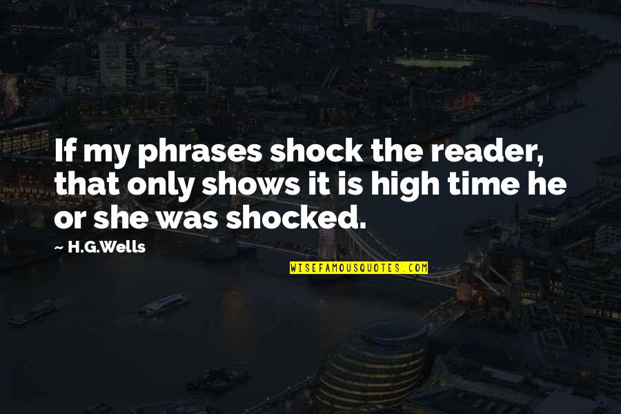 Time Shows Quotes By H.G.Wells: If my phrases shock the reader, that only