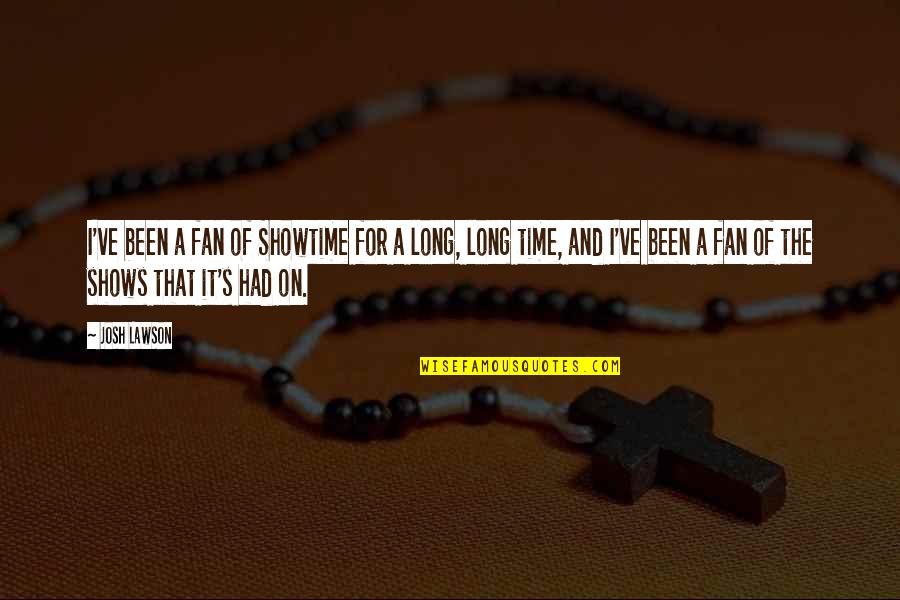 Time Shows Quotes By Josh Lawson: I've been a fan of Showtime for a Time Shows Quotes By Josh Lawson: I've been a fan of Showtime for a