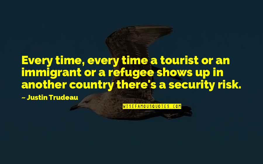 Time Shows Quotes By Justin Trudeau: Every time, every time a tourist or an