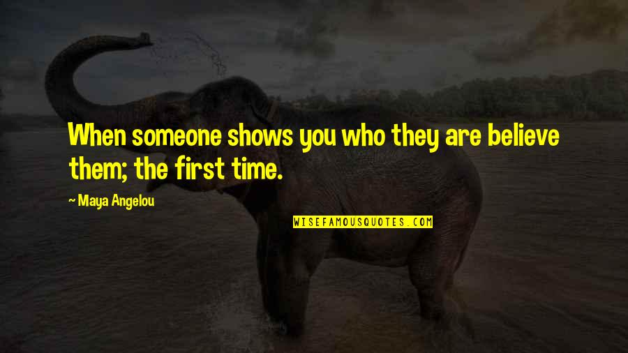 Time Shows Quotes By Maya Angelou: When someone shows you who they are believe