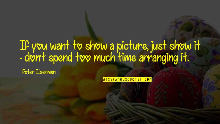 Time Shows Quotes By Peter Eisenman: If you want to show a picture, just Time Shows Quotes By Peter Eisenman: If you want to show a picture, just