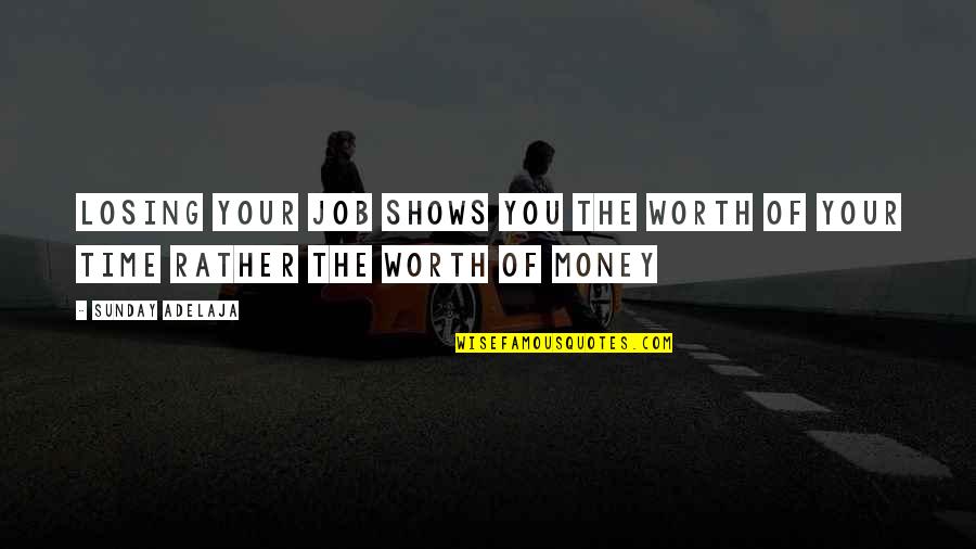 Time Shows Quotes By Sunday Adelaja: Losing your job shows you the worth of