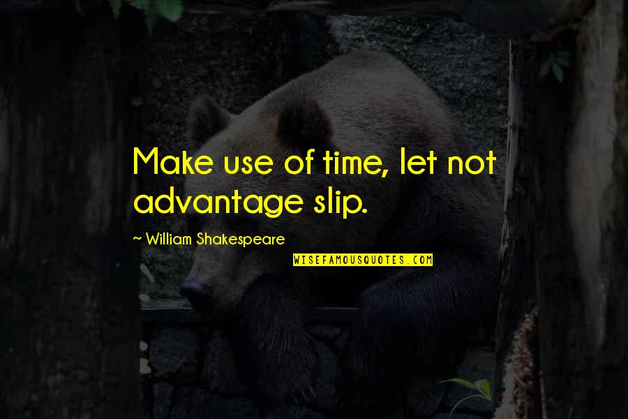 Time Slip Quotes By William Shakespeare: Make use of time, let not advantage slip.
