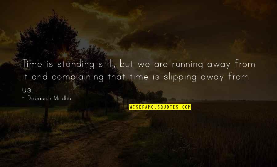 Time Slipping Away Quotes By Debasish Mridha: Time is standing still, but we are running