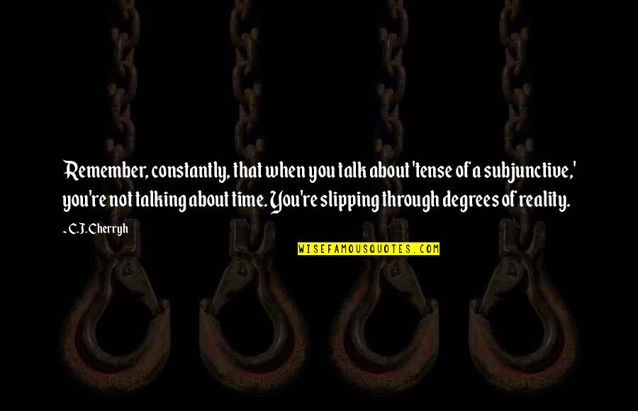 Time Slipping Quotes By C.J. Cherryh: Remember, constantly, that when you talk about 'tense