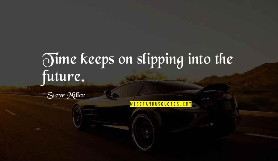 Time Slipping Quotes By Steve Miller: Time keeps on slipping into the future.