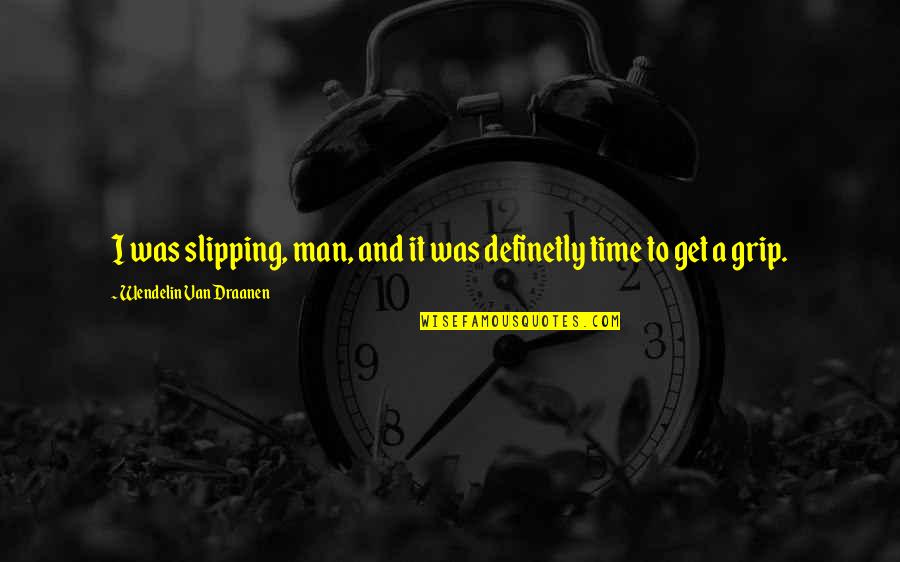 Time Slipping Quotes By Wendelin Van Draanen: I was slipping, man, and it was definetly
