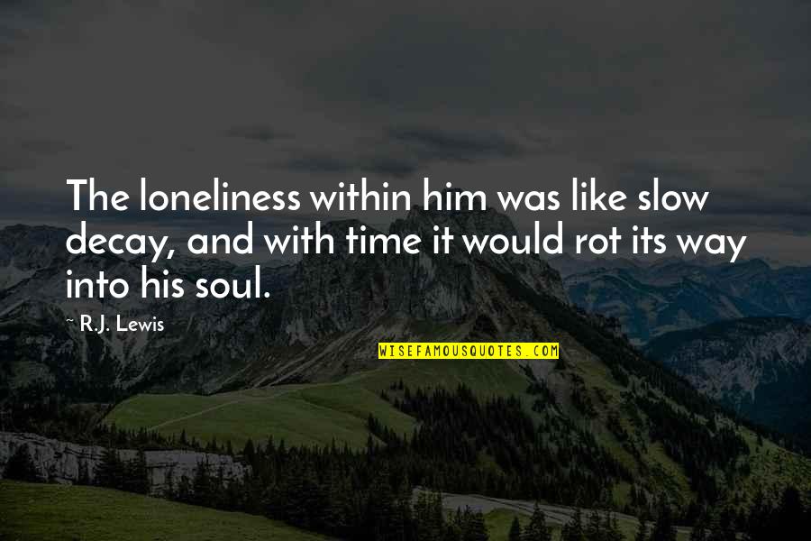Time Slow Quotes By R.J. Lewis: The loneliness within him was like slow decay,