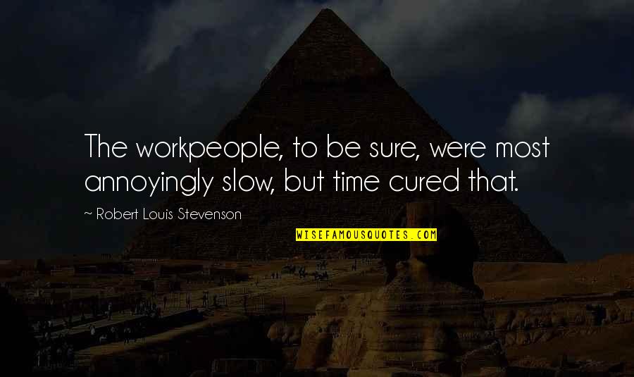 Time Slow Quotes By Robert Louis Stevenson: The workpeople, to be sure, were most annoyingly