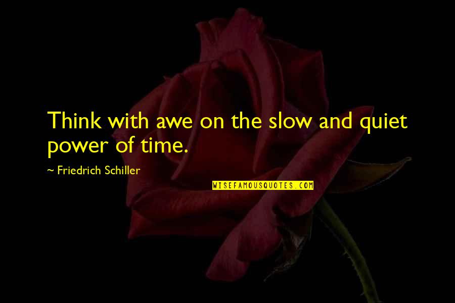 Time So Slow Quotes By Friedrich Schiller: Think with awe on the slow and quiet