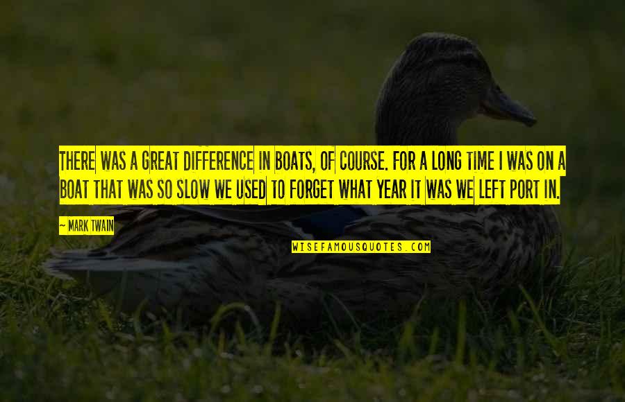 Time So Slow Quotes By Mark Twain: There was a great difference in boats, of