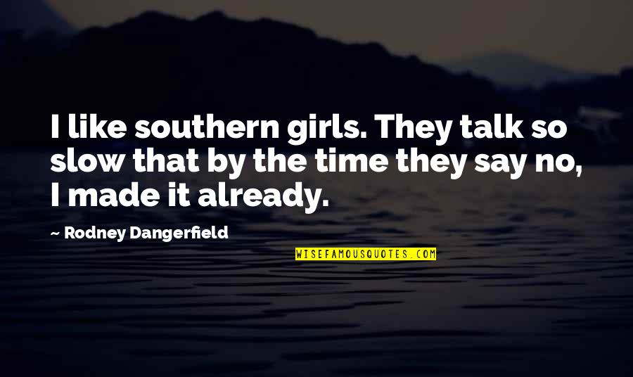 Time So Slow Quotes By Rodney Dangerfield: I like southern girls. They talk so slow