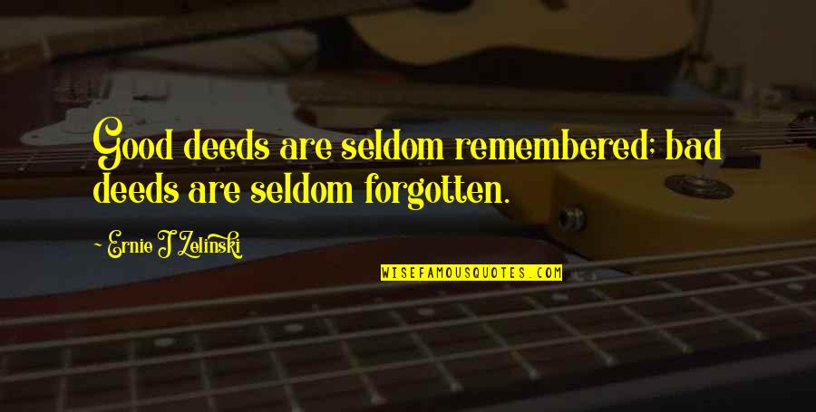Time Somebody Told Quotes By Ernie J Zelinski: Good deeds are seldom remembered; bad deeds are Time Somebody Told Quotes By Ernie J Zelinski: Good deeds are seldom remembered; bad deeds are