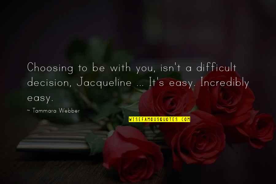 Time Somebody Told Quotes By Tammara Webber: Choosing to be with you, isn't a difficult Time Somebody Told Quotes By Tammara Webber: Choosing to be with you, isn't a difficult