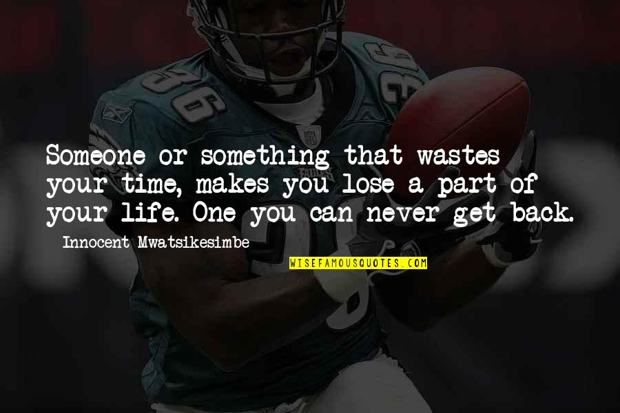 Time Something You Never Get Back Quotes By Innocent Mwatsikesimbe: Someone or something that wastes your time, makes