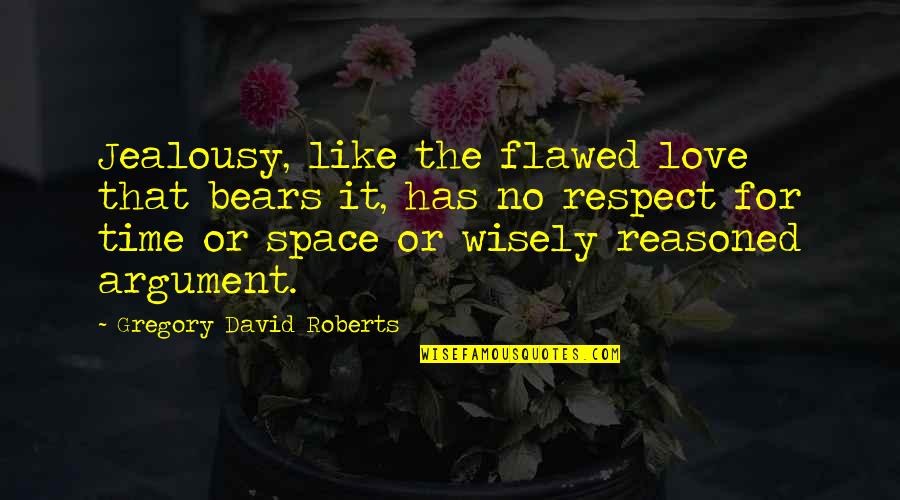 Time Space Love Quotes By Gregory David Roberts: Jealousy, like the flawed love that bears it,