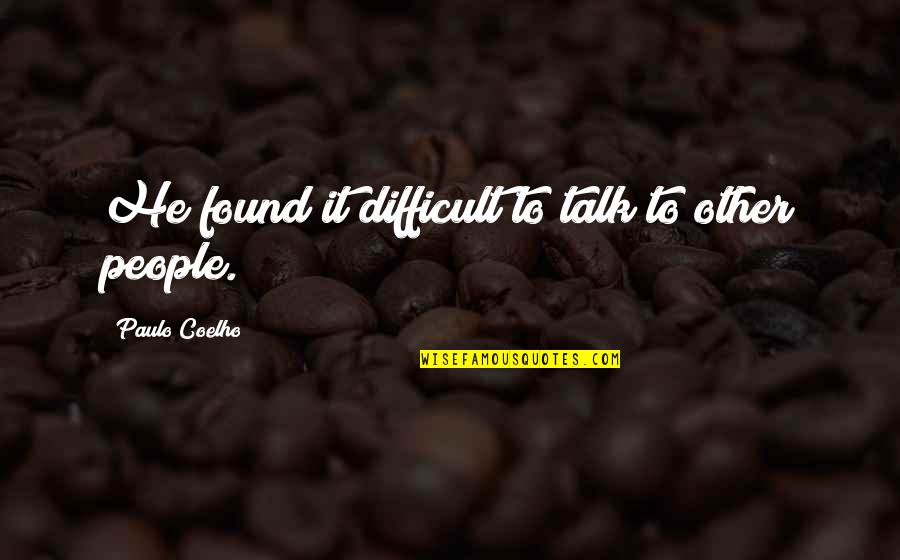 Time Space Quotes Quotes By Paulo Coelho: He found it difficult to talk to other Time Space Quotes Quotes By Paulo Coelho: He found it difficult to talk to other