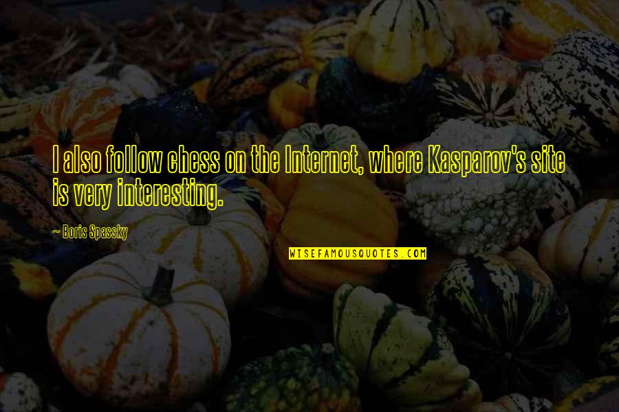Time Spans Of Each Industrial Revolution Quotes By Boris Spassky: I also follow chess on the Internet, where