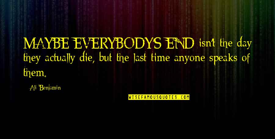 Time Speaks Quotes By Ali Benjamin: MAYBE EVERYBODY'S END isn't the day they actually