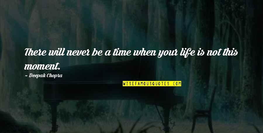 Time Speaks Quotes By Deepak Chopra: There will never be a time when your